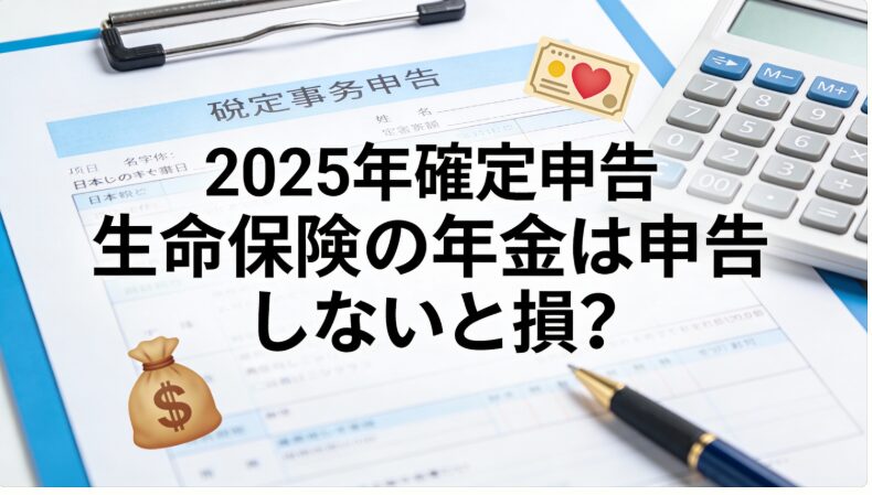 2025年確定申告 生命保険の年金(雑所得)は確定申告しないと損?