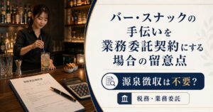 バー・スナックの手伝いを業務委託契約にする場合の留意点｜源泉徴収は不要？