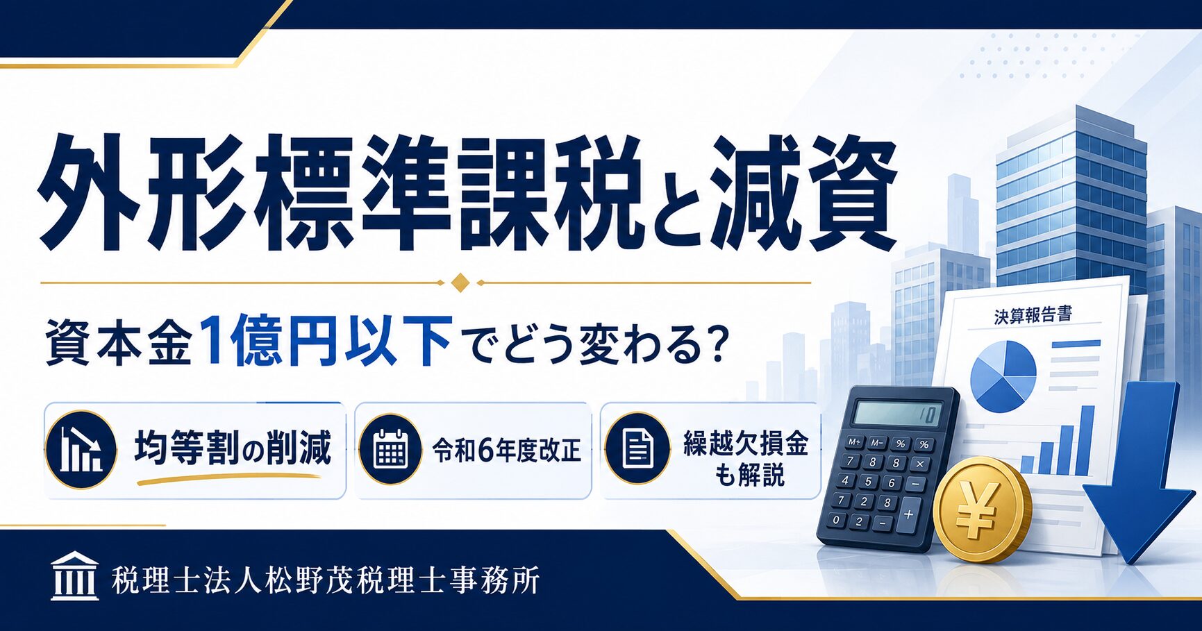 外形標準課税と均等割は減資で下がる？資本金1億円以下にする場合の判定と注意点