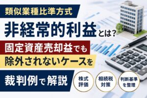 　類似業種比準方式の非経常的利益とは？固定資産売却益が除外されないケースを税理士が解説
