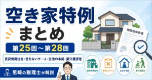 【まとめ】空き家特例シリーズ第25回〜第28回|賃貸併用住宅・生活の本拠・要介護認定を尼崎の税理士が解説