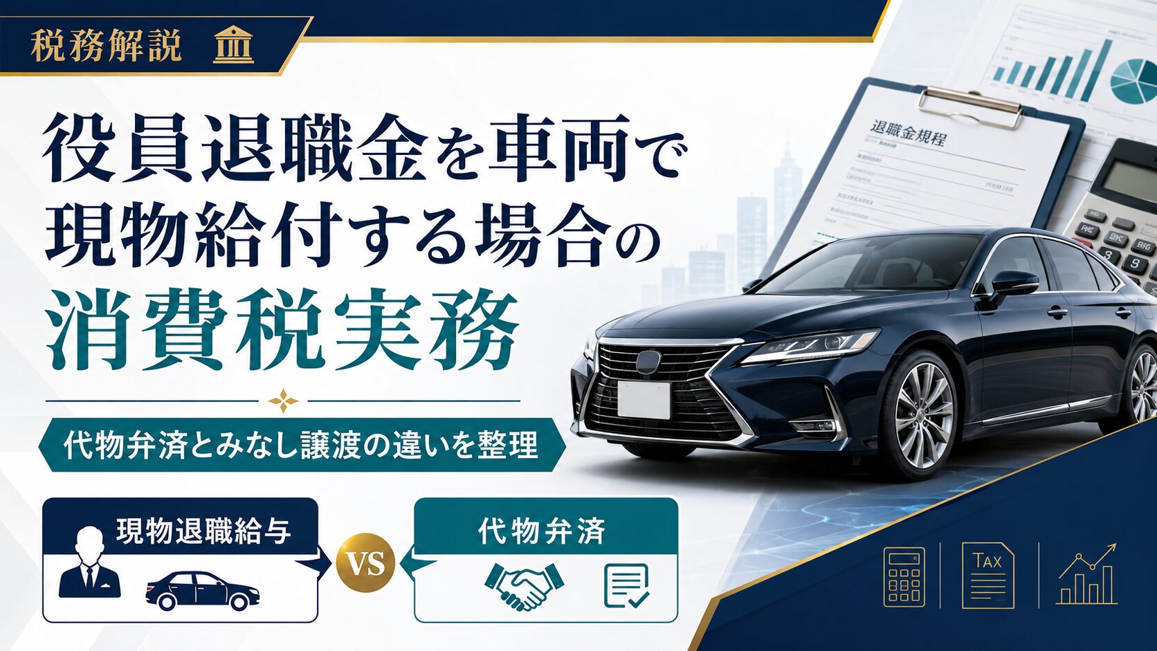 役員退職金を車両で現物給付する場合の消費税実務 ~代物弁済とみなし譲渡の違いを整理する~