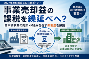 【2027年度税制改正】事業売却益の課税を繰延べへ？ 非中核事業の売却・M&Aを促す新制度を解説