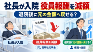 社長が入院したため役員報酬を減額。退院後に元の金額へ戻せる?